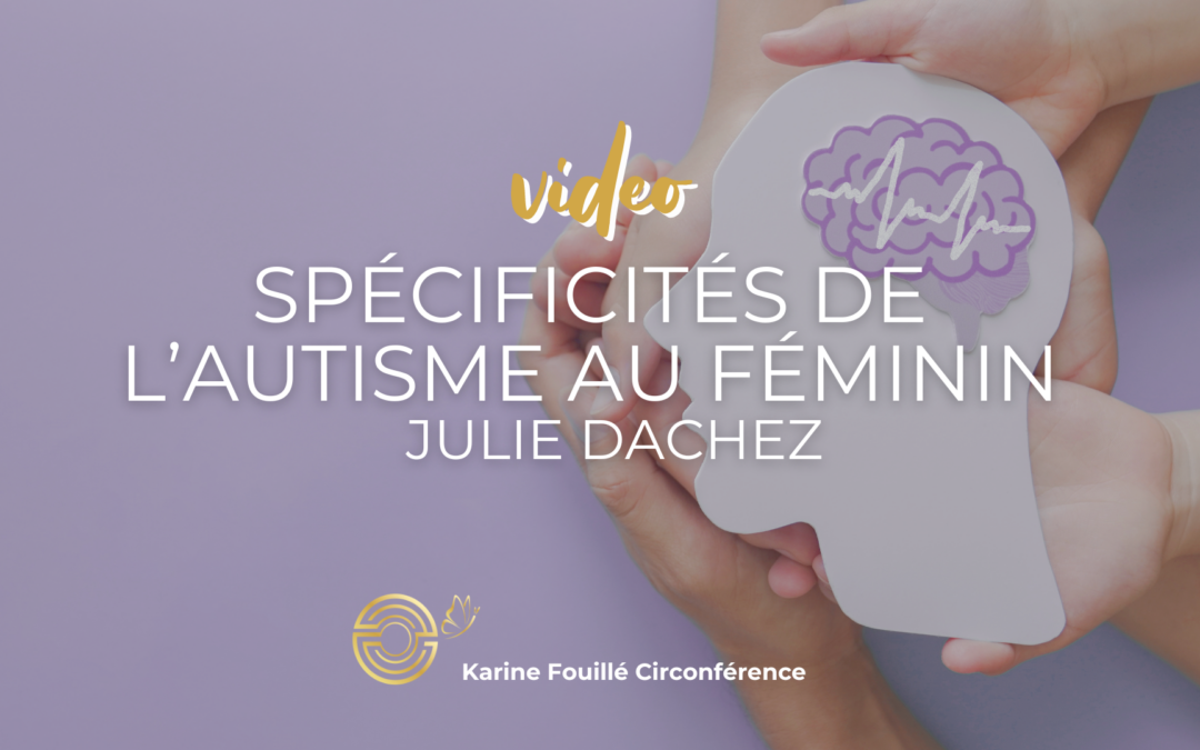 Les spécificités de l’autisme au féminin – Vidéo de Julie Dachez