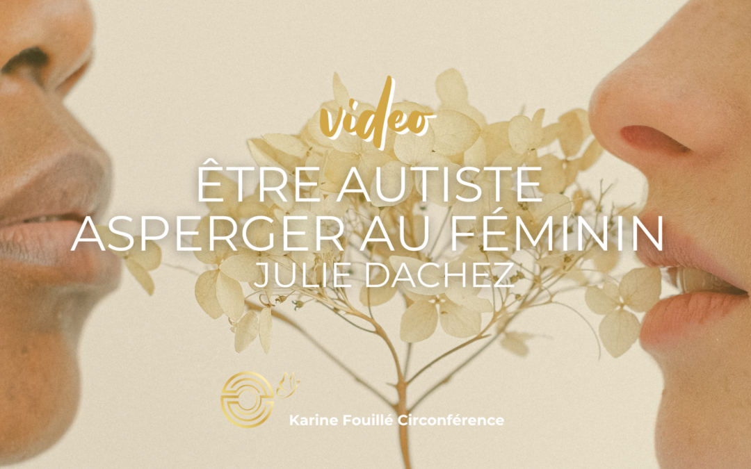 Etre autiste asperger au féminin – Vidéo de Julie Dachez